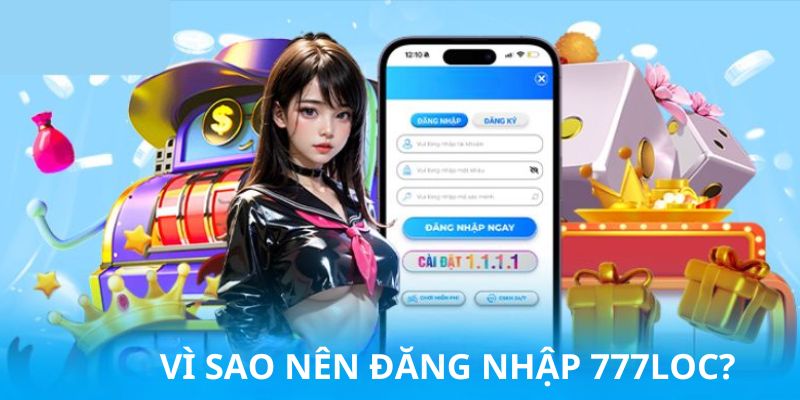 Lý do chính yếu mà nhiều người chơi lựa chọn đăng nhập 777loc