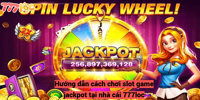 Hướng dẫn cách chơi slot game jackpot tại nhà cái 777loc