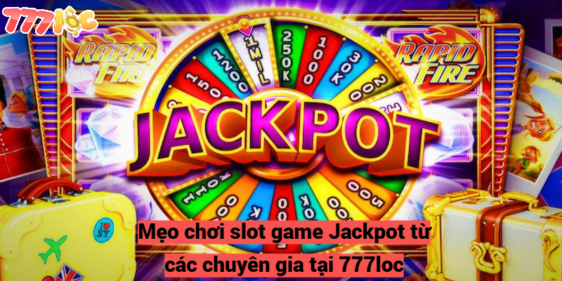 Mẹo chơi slot game Jackpot từ các chuyên gia tại 777loc