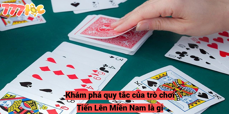 Khám phá quy tắc của trò chơi Tiến Lên Miền Nam là gì?